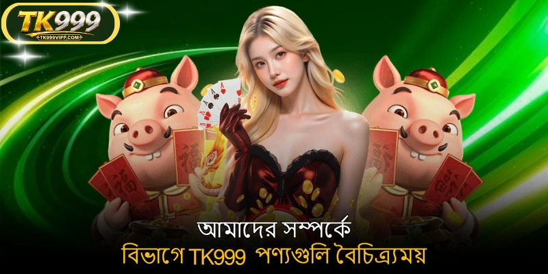আমাদের সম্পর্কে বিভাগে TK999 পণ্যগুলি বৈচিত্র্যময়