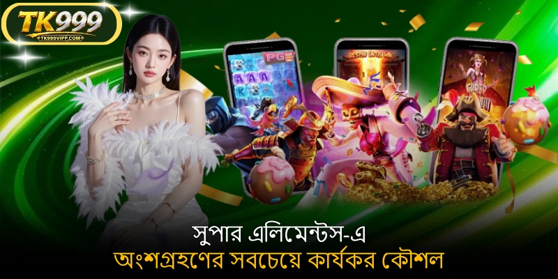 সুপার এলিমেন্টস-এ অংশগ্রহণের সবচেয়ে কার্যকর কৌশল
